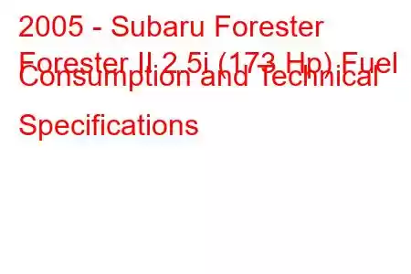 2005 - Subaru Forester
Forester II 2.5i (173 Hp) Fuel Consumption and Technical Specifications