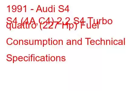 1991 - Audi S4
S4 (4A,C4) 2.2 S4 Turbo quattro (227 Hp) Fuel Consumption and Technical Specifications