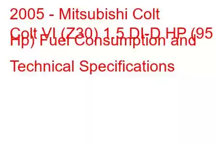 2005 - Mitsubishi Colt
Colt VI (Z30) 1.5 DI-D HP (95 Hp) Fuel Consumption and Technical Specifications