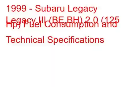 1999 - Subaru Legacy
Legacy III (BE,BH) 2.0 (125 Hp) Fuel Consumption and Technical Specifications