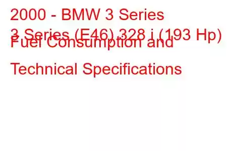 2000 - BMW 3 Series
3 Series (E46) 328 i (193 Hp) Fuel Consumption and Technical Specifications