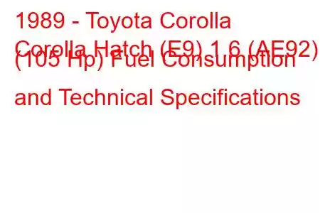 1989 - Toyota Corolla
Corolla Hatch (E9) 1.6 (AE92) (105 Hp) Fuel Consumption and Technical Specifications