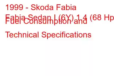 1999 - Skoda Fabia
Fabia Sedan I (6Y) 1.4 (68 Hp) Fuel Consumption and Technical Specifications