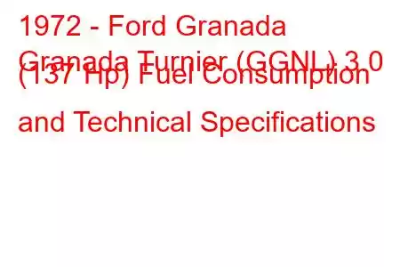 1972 - Ford Granada
Granada Turnier (GGNL) 3.0 (137 Hp) Fuel Consumption and Technical Specifications