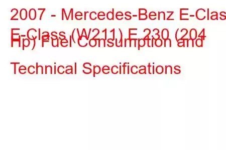 2007 - Mercedes-Benz E-Class
E-Class (W211) E 230 (204 Hp) Fuel Consumption and Technical Specifications