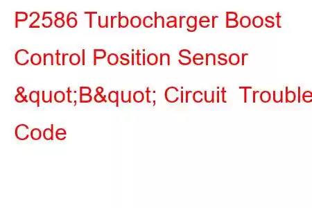 P2586 Turbocharger Boost Control Position Sensor "B" Circuit Trouble Code