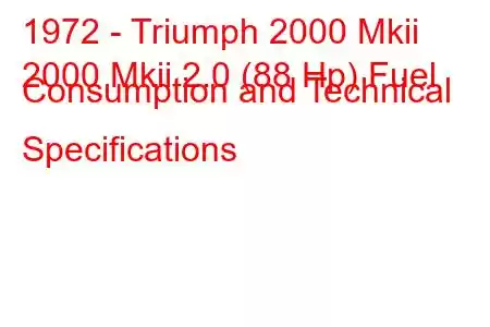 1972 - Triumph 2000 Mkii
2000 Mkii 2.0 (88 Hp) Fuel Consumption and Technical Specifications