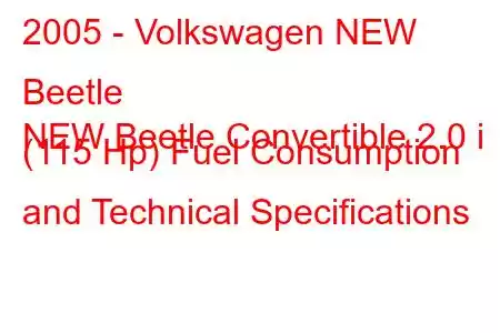 2005 - Volkswagen NEW Beetle
NEW Beetle Convertible 2.0 i (115 Hp) Fuel Consumption and Technical Specifications