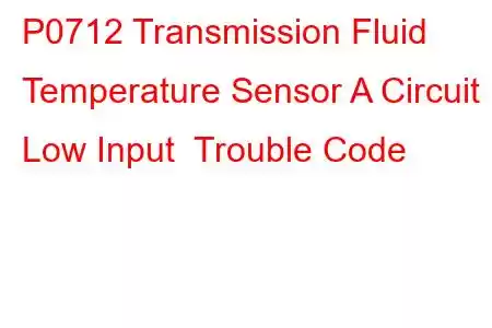 P0712 Transmission Fluid Temperature Sensor A Circuit Low Input Trouble Code