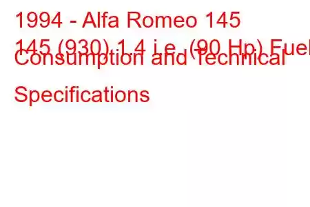 1994 - Alfa Romeo 145
145 (930) 1.4 i.e. (90 Hp) Fuel Consumption and Technical Specifications