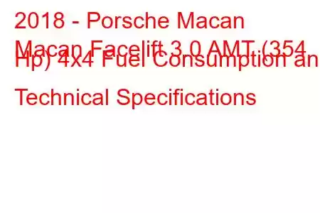 2018 - Porsche Macan
Macan Facelift 3.0 AMT (354 Hp) 4x4 Fuel Consumption and Technical Specifications