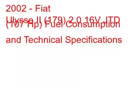 2002 - Fiat
Ulysse II (179) 2.0 16V JTD (107 Hp) Fuel Consumption and Technical Specifications