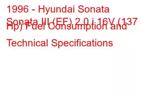 1996 - Hyundai Sonata
Sonata III (EF) 2.0 i 16V (137 Hp) Fuel Consumption and Technical Specifications