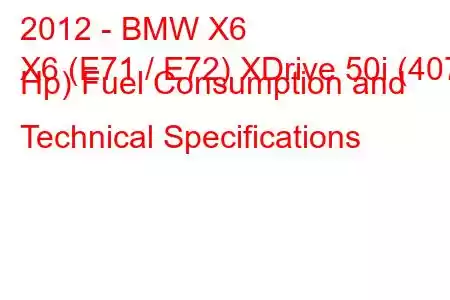 2012 - BMW X6
X6 (E71 / E72) XDrive 50i (407 Hp) Fuel Consumption and Technical Specifications