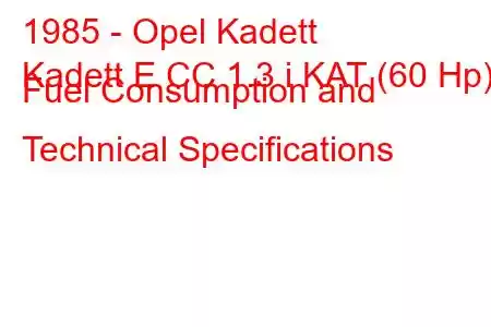 1985 - Opel Kadett
Kadett E CC 1.3 i KAT (60 Hp) Fuel Consumption and Technical Specifications