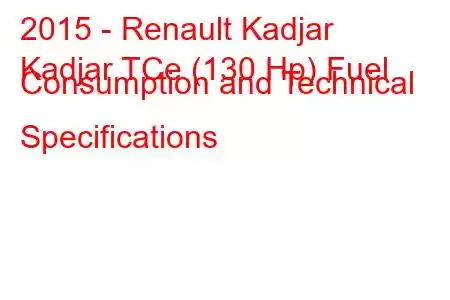 2015 - Renault Kadjar
Kadjar TCe (130 Hp) Fuel Consumption and Technical Specifications