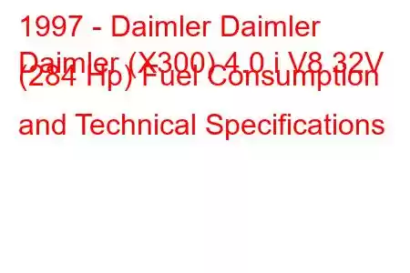 1997 - Daimler Daimler
Daimler (X300) 4.0 i V8 32V (284 Hp) Fuel Consumption and Technical Specifications