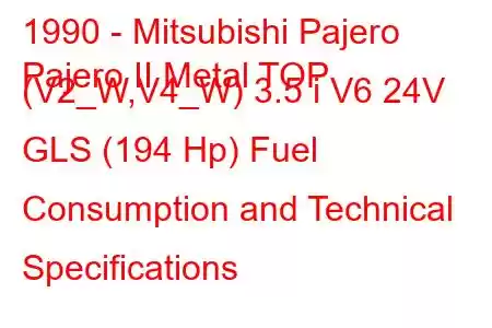 1990 - Mitsubishi Pajero
Pajero II Metal TOP (V2_W,V4_W) 3.5 i V6 24V GLS (194 Hp) Fuel Consumption and Technical Specifications