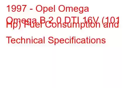 1997 - Opel Omega
Omega B 2.0 DTI 16V (101 Hp) Fuel Consumption and Technical Specifications