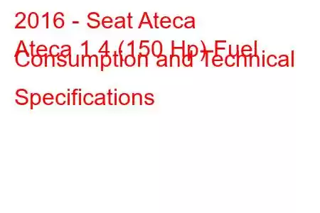 2016 - Seat Ateca
Ateca 1.4 (150 Hp) Fuel Consumption and Technical Specifications