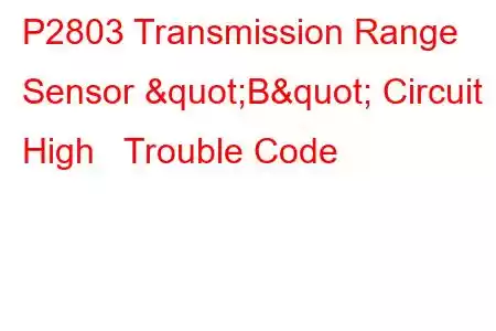 P2803 Transmission Range Sensor "B" Circuit High Trouble Code