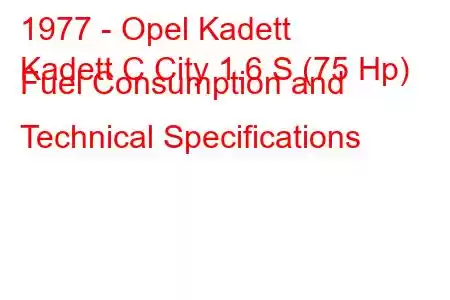 1977 - Opel Kadett
Kadett C City 1.6 S (75 Hp) Fuel Consumption and Technical Specifications