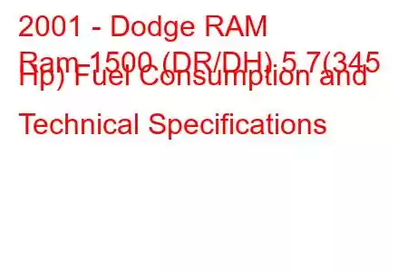 2001 - Dodge RAM
Ram 1500 (DR/DH) 5.7(345 Hp) Fuel Consumption and Technical Specifications