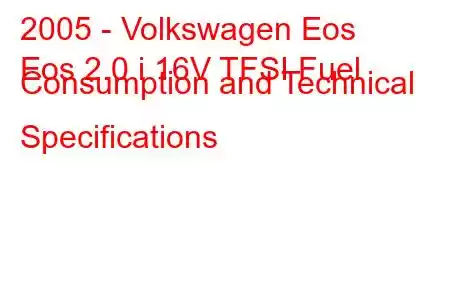 2005 - Volkswagen Eos
Eos 2.0 i 16V TFSI Fuel Consumption and Technical Specifications