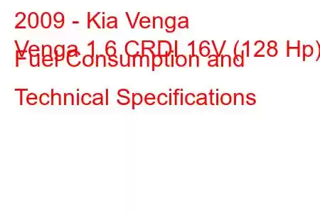 2009 - Kia Venga
Venga 1.6 CRDI 16V (128 Hp) Fuel Consumption and Technical Specifications