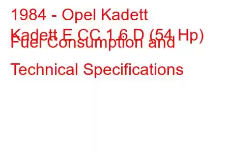 1984 - Opel Kadett
Kadett E CC 1.6 D (54 Hp) Fuel Consumption and Technical Specifications