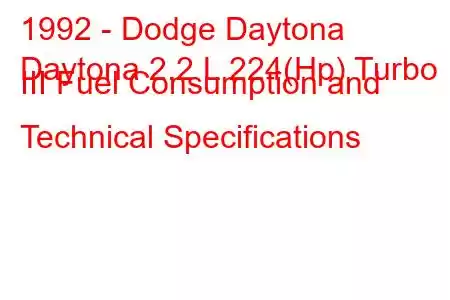 1992 - Dodge Daytona
Daytona 2.2 L 224(Hp) Turbo III Fuel Consumption and Technical Specifications