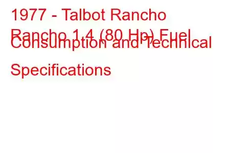 1977 - Talbot Rancho
Rancho 1.4 (80 Hp) Fuel Consumption and Technical Specifications