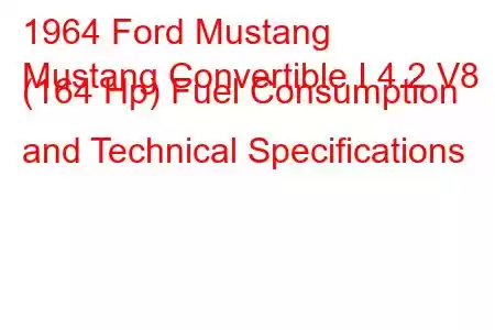 1964 Ford Mustang
Mustang Convertible I 4.2 V8 (164 Hp) Fuel Consumption and Technical Specifications