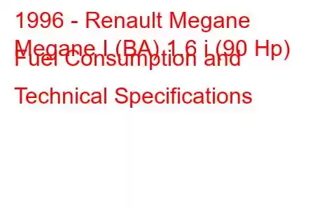 1996 - Renault Megane
Megane I (BA) 1.6 i (90 Hp) Fuel Consumption and Technical Specifications