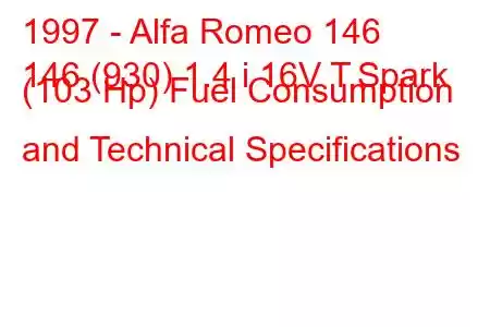 1997 - Alfa Romeo 146
146 (930) 1.4 i 16V T.Spark (103 Hp) Fuel Consumption and Technical Specifications