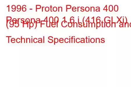 1996 - Proton Persona 400
Persona 400 1.6 i (416 GLXi) (95 Hp) Fuel Consumption and Technical Specifications