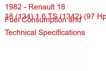 1982 - Renault 18
18 (134) 1.6 TS (1342) (97 Hp) Fuel Consumption and Technical Specifications