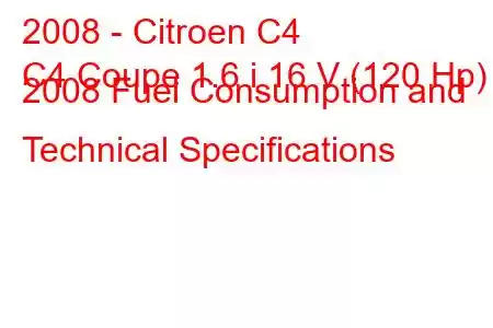 2008 - Citroen C4
C4 Coupe 1.6 i 16 V (120 Hp) 2008 Fuel Consumption and Technical Specifications