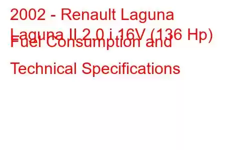 2002 - Renault Laguna
Laguna II 2.0 i 16V (136 Hp) Fuel Consumption and Technical Specifications