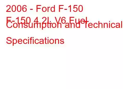 2006 - Ford F-150
F-150 4.2L V6 Fuel Consumption and Technical Specifications