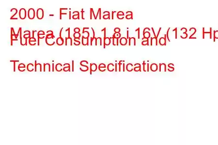 2000 - Fiat Marea
Marea (185) 1.8 i 16V (132 Hp) Fuel Consumption and Technical Specifications