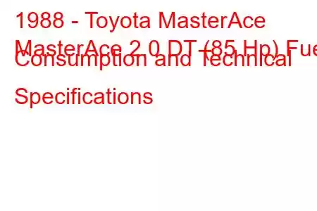 1988 - Toyota MasterAce
MasterAce 2.0 DT (85 Hp) Fuel Consumption and Technical Specifications