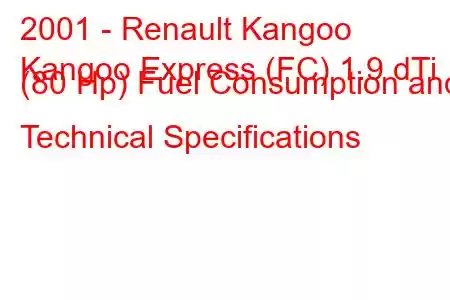 2001 - Renault Kangoo
Kangoo Express (FC) 1.9 dTi (80 Hp) Fuel Consumption and Technical Specifications