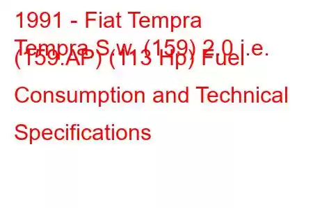 1991 - Fiat Tempra
Tempra S.w. (159) 2.0 i.e. (159.AP) (113 Hp) Fuel Consumption and Technical Specifications