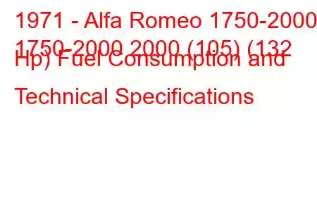 1971 - Alfa Romeo 1750-2000
1750-2000 2000 (105) (132 Hp) Fuel Consumption and Technical Specifications