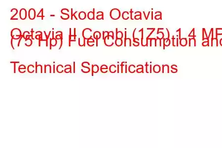 2004 - Skoda Octavia
Octavia II Combi (1Z5) 1.4 MPI (75 Hp) Fuel Consumption and Technical Specifications