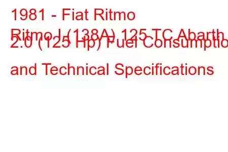 1981 - Fiat Ritmo
Ritmo I (138A) 125 TC Abarth 2.0 (125 Hp) Fuel Consumption and Technical Specifications