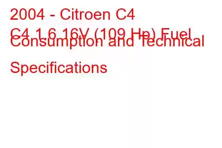 2004 - Citroen C4
C4 1.6 16V (109 Hp) Fuel Consumption and Technical Specifications