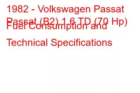 1982 - Volkswagen Passat
Passat (B2) 1.6 TD (70 Hp) Fuel Consumption and Technical Specifications