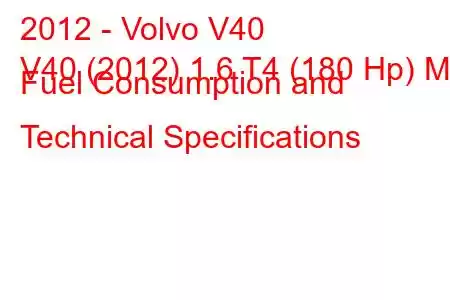 2012 - Volvo V40
V40 (2012) 1.6 T4 (180 Hp) MT Fuel Consumption and Technical Specifications